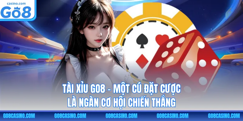 Tài Xỉu GO8 – Một Cú Đặt Cược Là Ngàn Cơ Hội Chiến Thắng